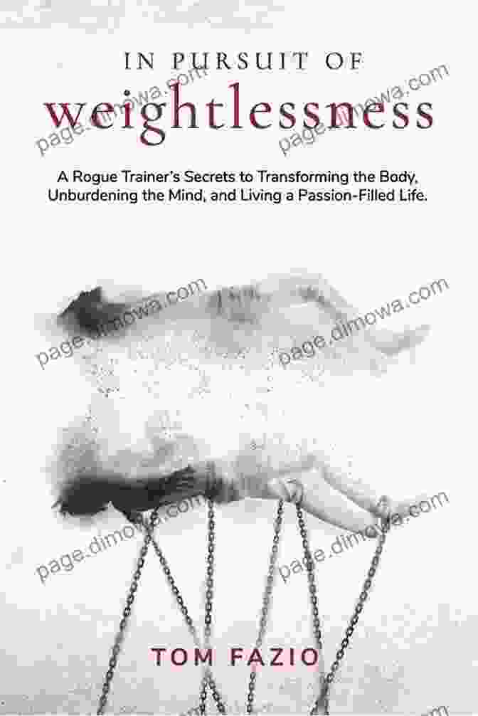 Book Cover Of In Pursuit Of Weightlessness In Pursuit Of Weightlessness: A Rogue Trainer S Secrets To Transforming The Body Unburdening The Mind And Living A Passion Filled Life (The Weightless Trilogy 1)