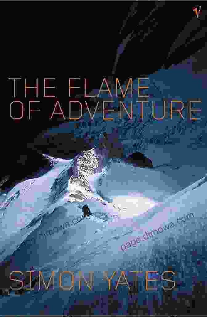 The Cover Of 'Flame Of Adventure' By Simon Yates, Showcasing An Explorer Standing On Top Of A Mountain, Mesmerized By The Breathtaking View. Flame Of Adventure Simon Yates