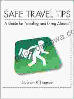 Safe Travel Tips: A Guide For Traveling Living Abroad