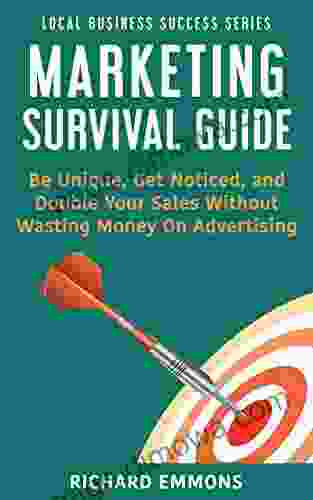 Marketing Survival Guide: Be Unique Get Noticed And Double Your Sales Without Wasting Money On Advertising (Local Business Success 1)