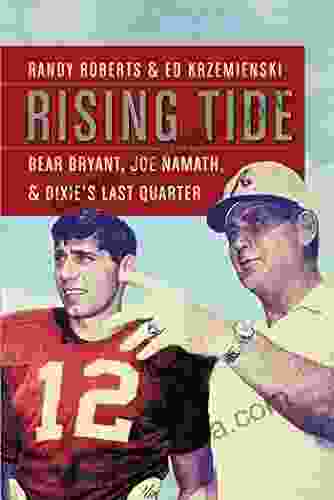 Rising Tide: Bear Bryant Joe Namath And Dixie S Last Quarter