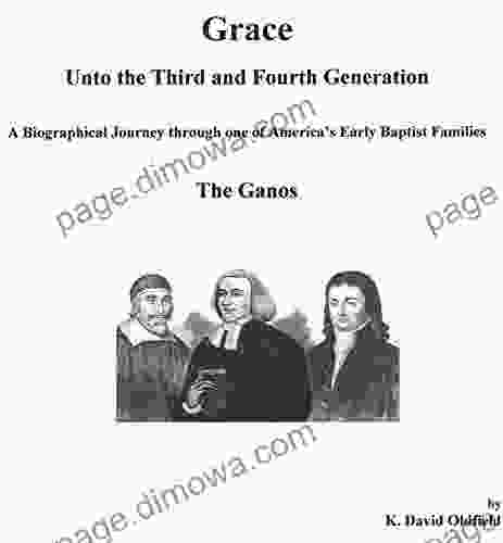 Grace Unto The Third And Fourth Generation: A Biographical Journey Through One Of America S Early Baptist Families