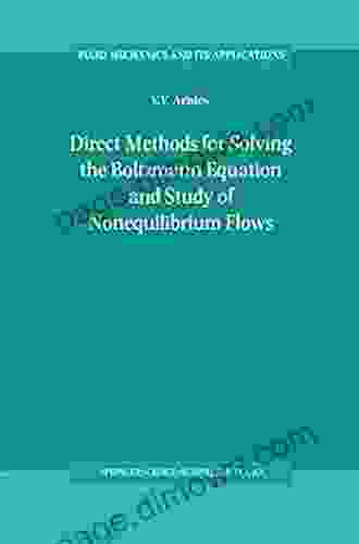 Direct Methods For Solving The Boltzmann Equation And Study Of Nonequilibrium Flows (Fluid Mechanics And Its Applications 60)