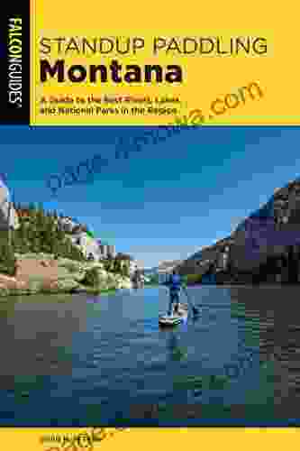 Standup Paddling Montana: A Guide To The Best Rivers Lakes And National Parks In The Region (Paddling Series)