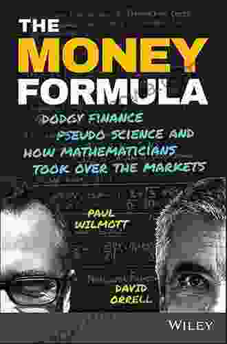 The Money Formula: Dodgy Finance Pseudo Science And How Mathematicians Took Over The Markets