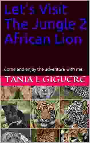 Let S Visit The Jungle 2 African Lion: Come And Enjoy The Adventure With Me