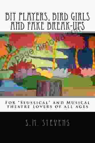 Bit Players Bird Girls And Fake Break Ups: For Seussical And Musical Theatre Lovers Of All Ages