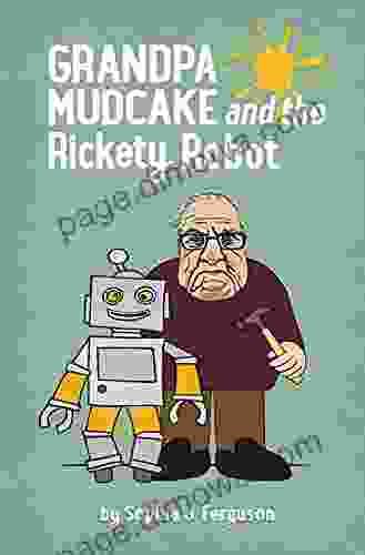 Grandpa Mudcake And The Rickety Robot: Funny Picture For 3 7 Year Olds (The Grandpa Mudcake 6)