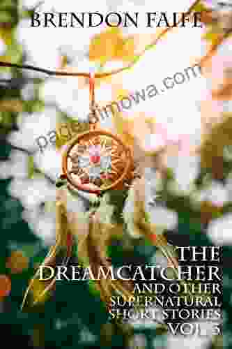 The Dreamcatcher And Other Supernatural Short Stories Vol 3: Ghosts Hauntings And Horror For Young Adults (Supernatural Tales Collection)