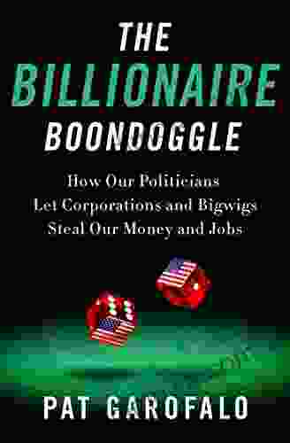 The Billionaire Boondoggle: How Our Politicians Let Corporations And Bigwigs Steal Our Money And Jobs