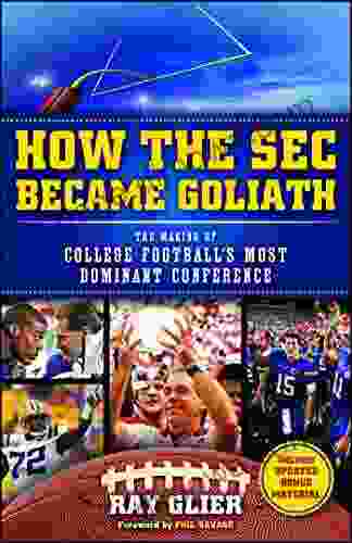 How The SEC Became Goliath: The Making Of College Football S Most Dominant Conference