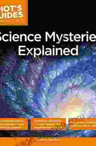 Science Mysteries Explained: In Depth Explorations Of Natural Science S Most Fascinating Facts (Idiot S Guides)