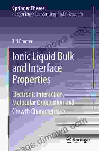 Ionic Liquid Bulk And Interface Properties: Electronic Interaction Molecular Orientation And Growth Characteristics (Springer Theses)