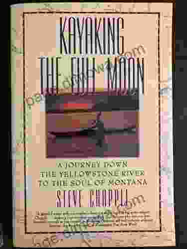 KAYAKING THE FULL MOON: A Journey Down The Yellowstone River To The Soul Of Montana