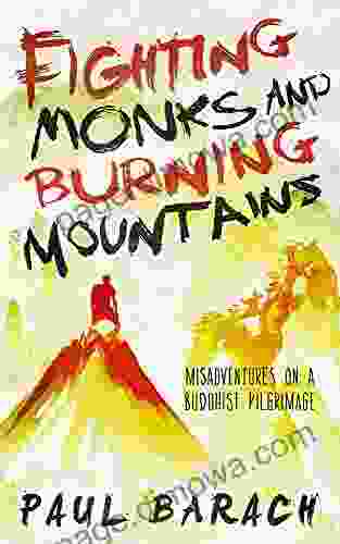 Fighting Monks And Burning Mountains: Misadventures On A Buddhist Pilgrimage