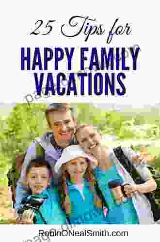 Happy Family Travel Tips: Over 90 Usable Tips To Make Your Next Family Vacation Stress Free