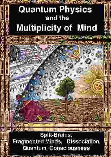 Quantum Physics and the Multiplicity of Mind: Split Brains Fragmented Minds Dissociation Quantum Consciousness