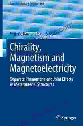 Chirality Magnetism And Magnetoelectricity: Separate Phenomena And Joint Effects In Metamaterial Structures (Topics In Applied Physics 138)