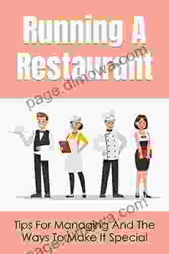 Running A Restaurant: Tips For Managing And The Ways To Make It Special: Simple But Powerful Tips For Running A Successful Restaurant