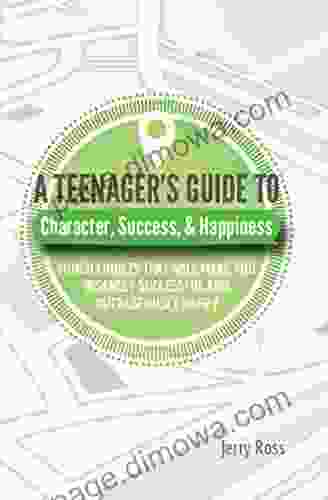 A Teenager S Guide To Character Success Happiness: Tough Choices That Will Make You Insanely Successful And Outrageously Happy (A Teenager S Guide To 1)