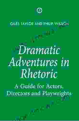 Dramatic Adventures In Rhetoric: A Guide For Actors Directors And Playwrights (The Actor S Toolkit)