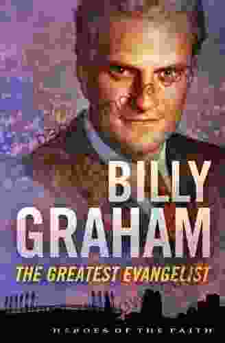 Billy Graham: The Greatest Evangelist (Heroes Of The Faith)