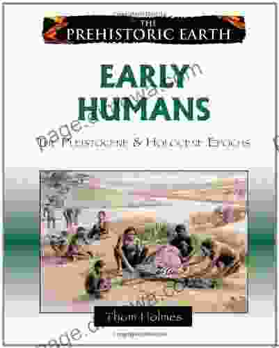 Early Humans: The Pleistocene Holocene Epochs: The Pleistocene And Holocene Epochs (Prehistoric Earth)