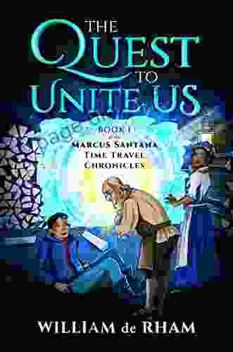 The Quest To Unite Us: I Of The Marcus Santana Time Travel Chronicles