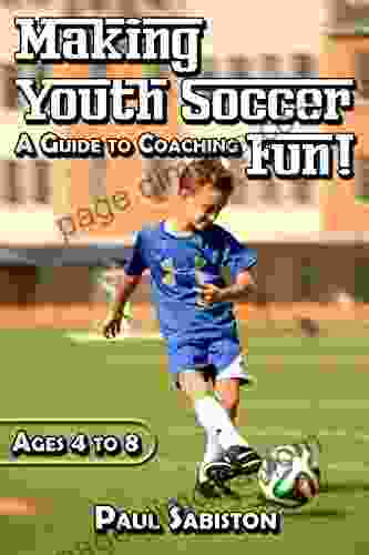 Making Youth Soccer Fun Ages 4 To 8: A Guide To Coaching