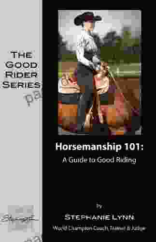 Horsemanship 101: A Guide To Good Riding (The Good Rider 5)