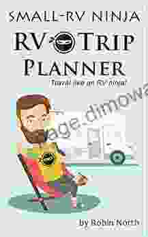 Small RV Ninja RV Trip Planning: Travel Like An RV Ninja (Small RV Ninja)