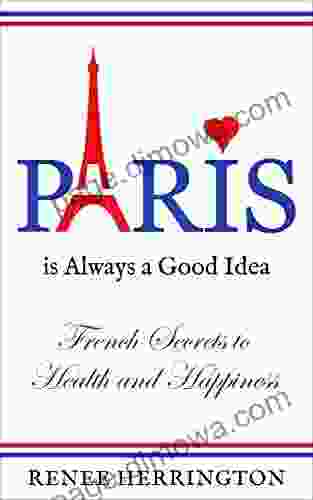 Paris Is Always A Good Idea: French Secrets To Health And Happiness