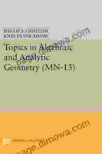 Topics in Algebraic and Analytic Geometry (MN 13) Volume 13: Notes From a Course of Phillip Griffiths (Mathematical Notes)