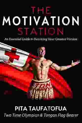 The Motivation Station: An Essential Guide To Becoming Your Greatest Version