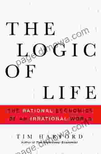 The Logic Of Life: The Rational Economics Of An Irrational World