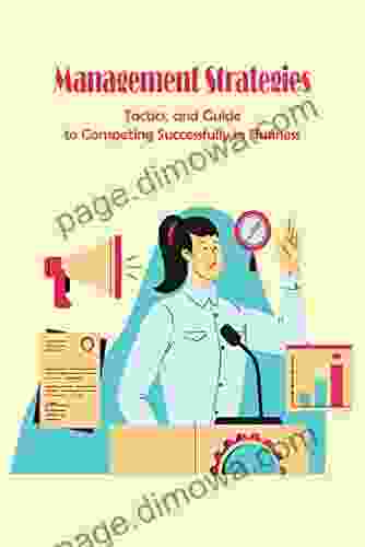 Management Strategies: Tactics And Guide To Competing Successfully In Business: The Strategies Of War Are Accessed In Real