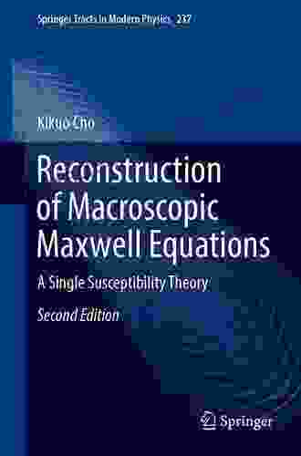 Reconstruction Of Macroscopic Maxwell Equations: A Single Susceptibility Theory (Springer Tracts In Modern Physics 237)