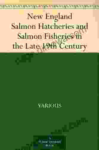 New England Salmon Hatcheries And Salmon Fisheries In The Late 19th Century