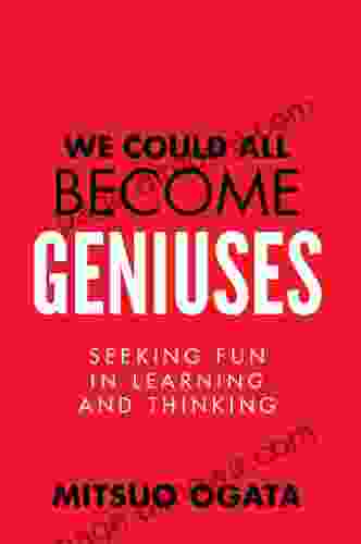 We Could All Become Geniuses: Seeking Fun In Learning And Thinking