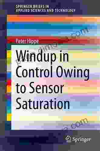 Windup In Control Owing To Sensor Saturation (SpringerBriefs In Applied Sciences And Technology)